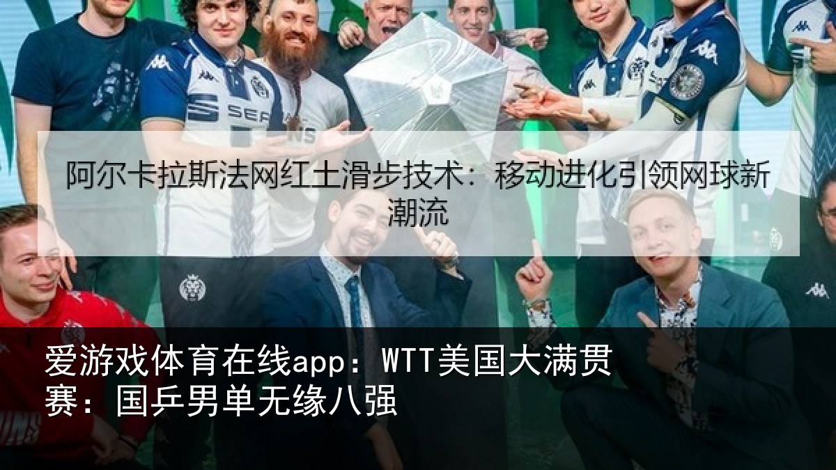 爱游戏体育在线app:WTT美国相关情况无缘八强