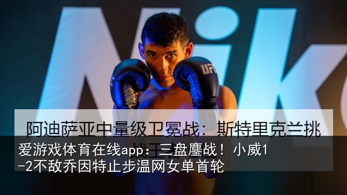 爱游戏体育在线app：三盘相关情况特止步温网女单首轮