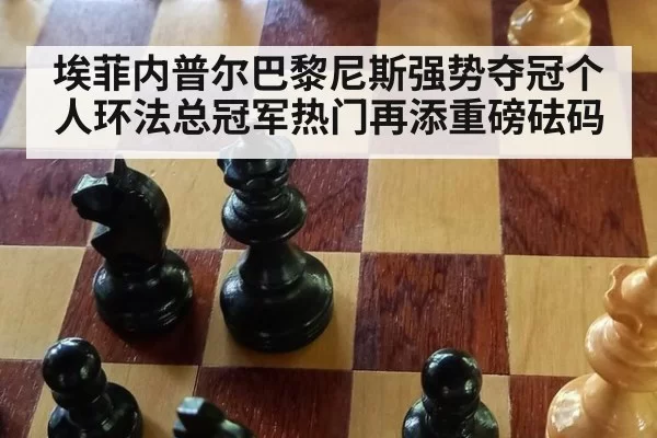 埃菲内普尔巴黎尼斯强势夺冠个人环法总冠军热门再添重磅砝码